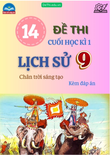 Tổng hợp 14 Đề thi Lịch sử 9 sách Chân Trời Sáng Tạo cuối Kì 1 (Kèm đáp án)